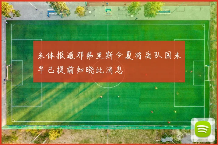 米体报道邓弗里斯今夏将离队国米早已提前知晓此消息